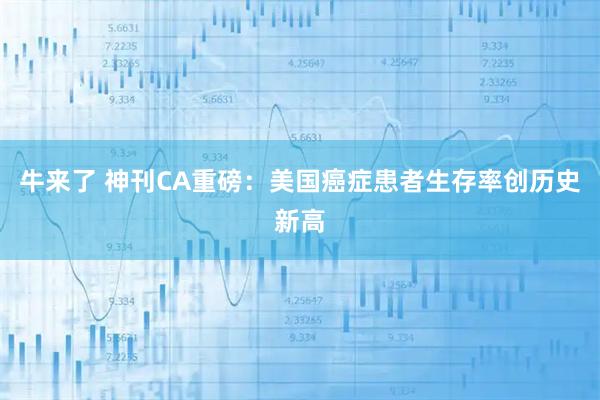 牛来了 神刊CA重磅：美国癌症患者生存率创历史新高